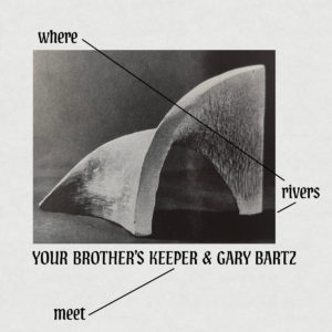 Where Rivers Meet by Your Brother's Keeper & Gary Bartz blends spiritual jazz on Brownswood Recordings